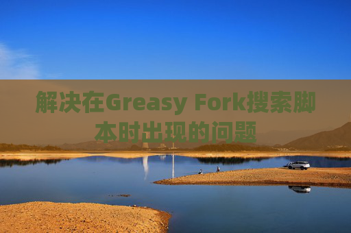 解决在Greasy Fork搜索脚本时出现的问题